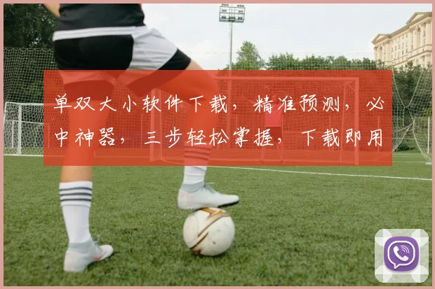 单双大小软件下载，精准预测，必中神器，三步轻松掌握，下载即用，告别迷茫