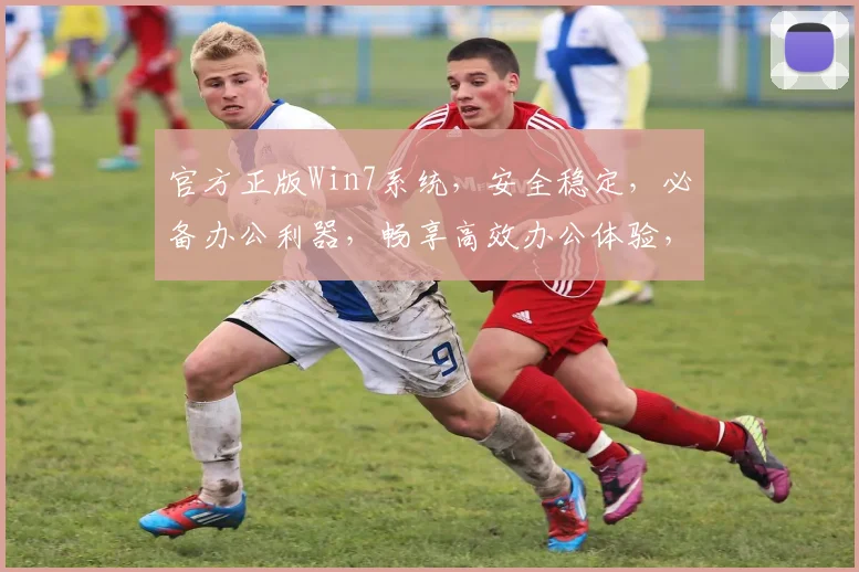 官方正版Win7系统，安全稳定，必备办公利器，畅享高效办公体验，值得信赖的选择，不容错过